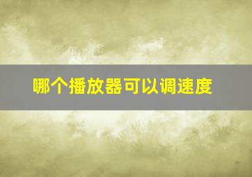 哪个播放器可以调速度