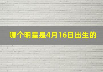 哪个明星是4月16日出生的