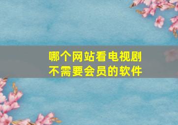 哪个网站看电视剧不需要会员的软件