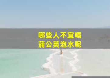 哪些人不宜喝蒲公英泡水呢