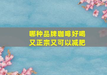 哪种品牌咖啡好喝又正宗又可以减肥