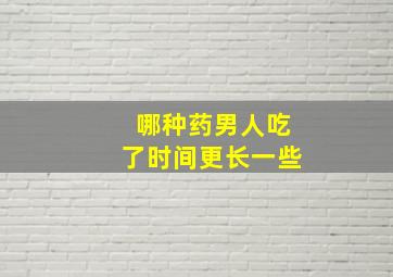 哪种药男人吃了时间更长一些