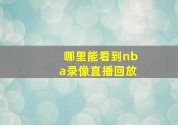 哪里能看到nba录像直播回放