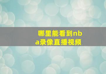 哪里能看到nba录像直播视频