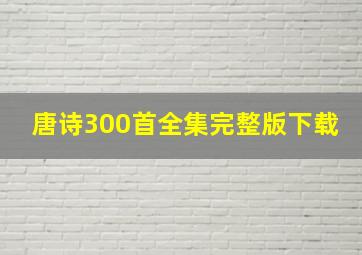 唐诗300首全集完整版下载