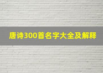 唐诗300首名字大全及解释