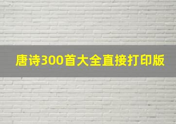 唐诗300首大全直接打印版