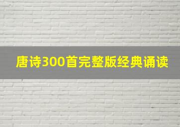 唐诗300首完整版经典诵读