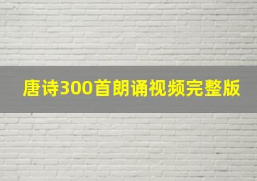 唐诗300首朗诵视频完整版