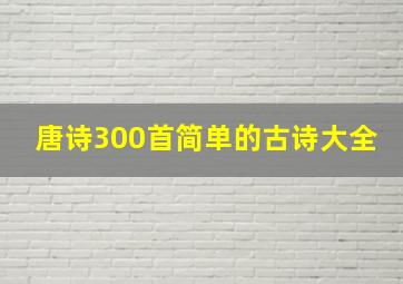 唐诗300首简单的古诗大全