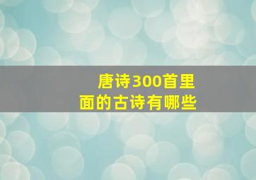 唐诗300首里面的古诗有哪些