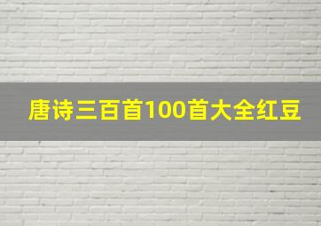 唐诗三百首100首大全红豆