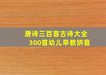 唐诗三百首古诗大全300首幼儿早教拼音