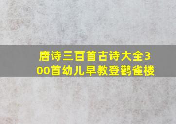 唐诗三百首古诗大全300首幼儿早教登鹳雀楼