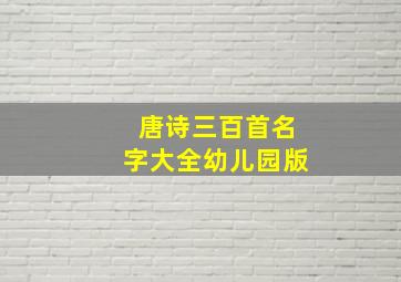 唐诗三百首名字大全幼儿园版