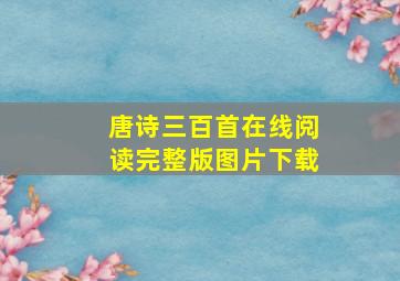 唐诗三百首在线阅读完整版图片下载