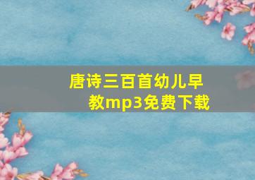 唐诗三百首幼儿早教mp3免费下载