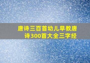 唐诗三百首幼儿早教唐诗300首大全三字经