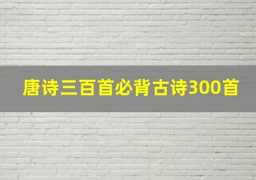 唐诗三百首必背古诗300首