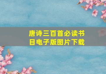 唐诗三百首必读书目电子版图片下载