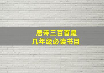 唐诗三百首是几年级必读书目