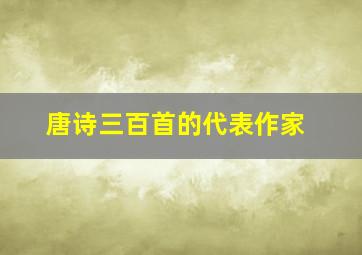 唐诗三百首的代表作家