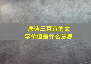 唐诗三百首的文学价值是什么意思