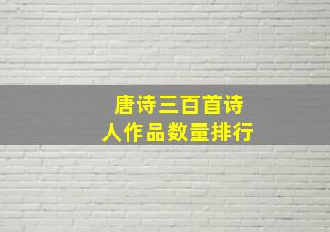 唐诗三百首诗人作品数量排行