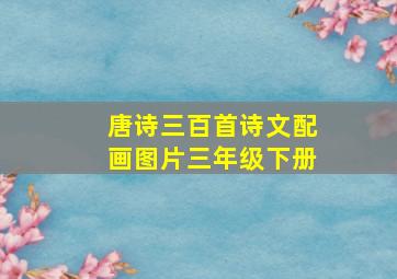 唐诗三百首诗文配画图片三年级下册