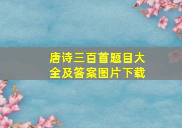 唐诗三百首题目大全及答案图片下载