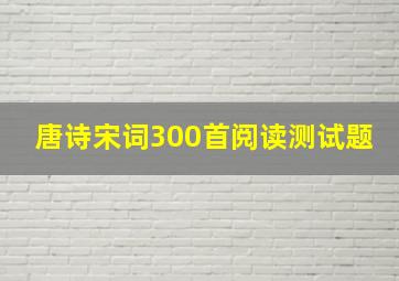 唐诗宋词300首阅读测试题