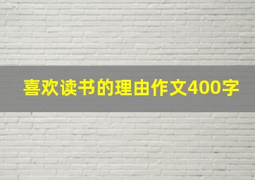 喜欢读书的理由作文400字