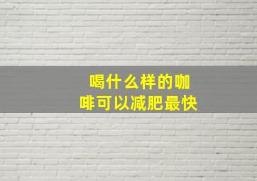 喝什么样的咖啡可以减肥最快