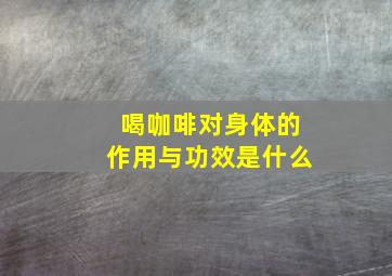 喝咖啡对身体的作用与功效是什么