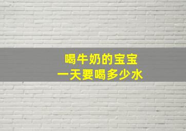 喝牛奶的宝宝一天要喝多少水