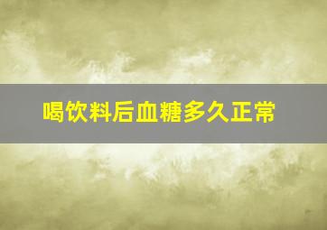 喝饮料后血糖多久正常