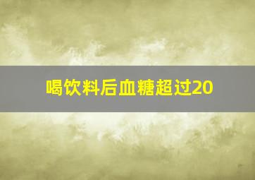 喝饮料后血糖超过20