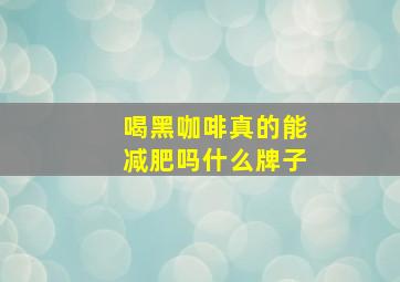 喝黑咖啡真的能减肥吗什么牌子