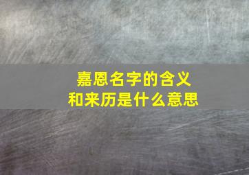 嘉恩名字的含义和来历是什么意思