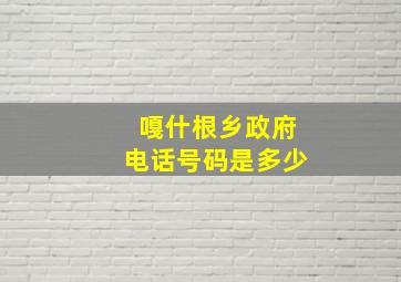 嘎什根乡政府电话号码是多少