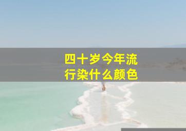 四十岁今年流行染什么颜色