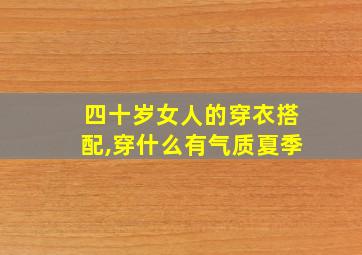 四十岁女人的穿衣搭配,穿什么有气质夏季