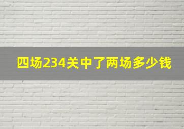 四场234关中了两场多少钱