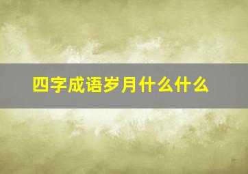 四字成语岁月什么什么