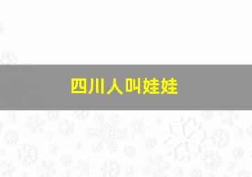 四川人叫娃娃