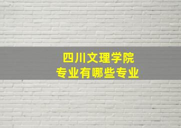 四川文理学院专业有哪些专业