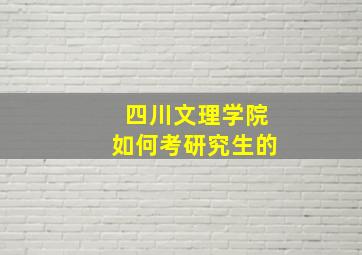 四川文理学院如何考研究生的