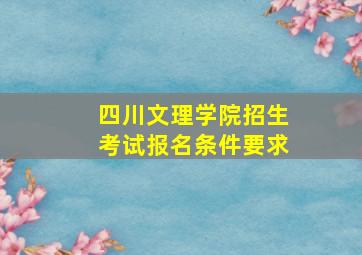 四川文理学院招生考试报名条件要求