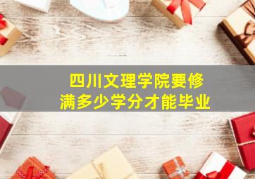 四川文理学院要修满多少学分才能毕业