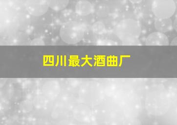 四川最大酒曲厂